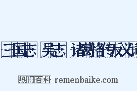 三国志·吴志·诸葛恪传反义词是什么意思的图片